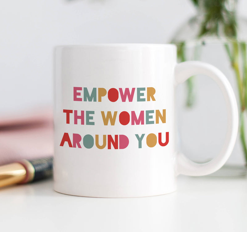 Empower The Women Around You Mug, Empowerment Coffee Cup