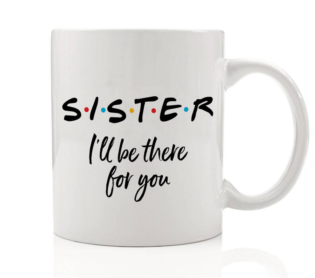 Sister I'll Be There For You Mug, Friends Show Coffee Cup